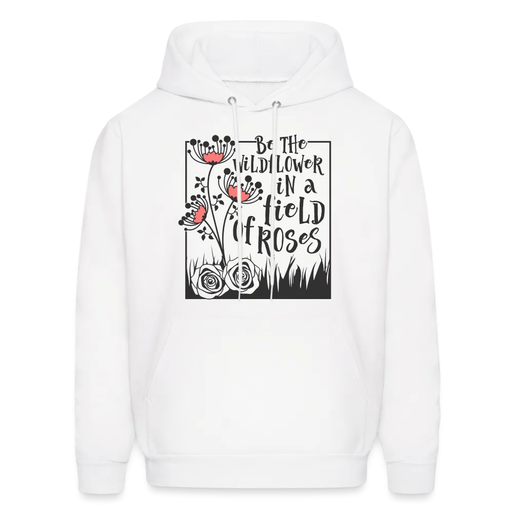 Be The Wildflower In A Field of Roses Hoodie (Unisex)