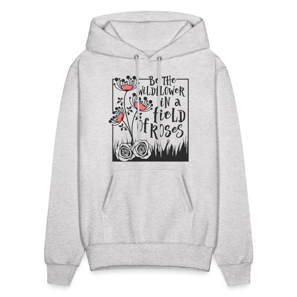 Be The Wildflower In A Field of Roses Hoodie (Unisex)