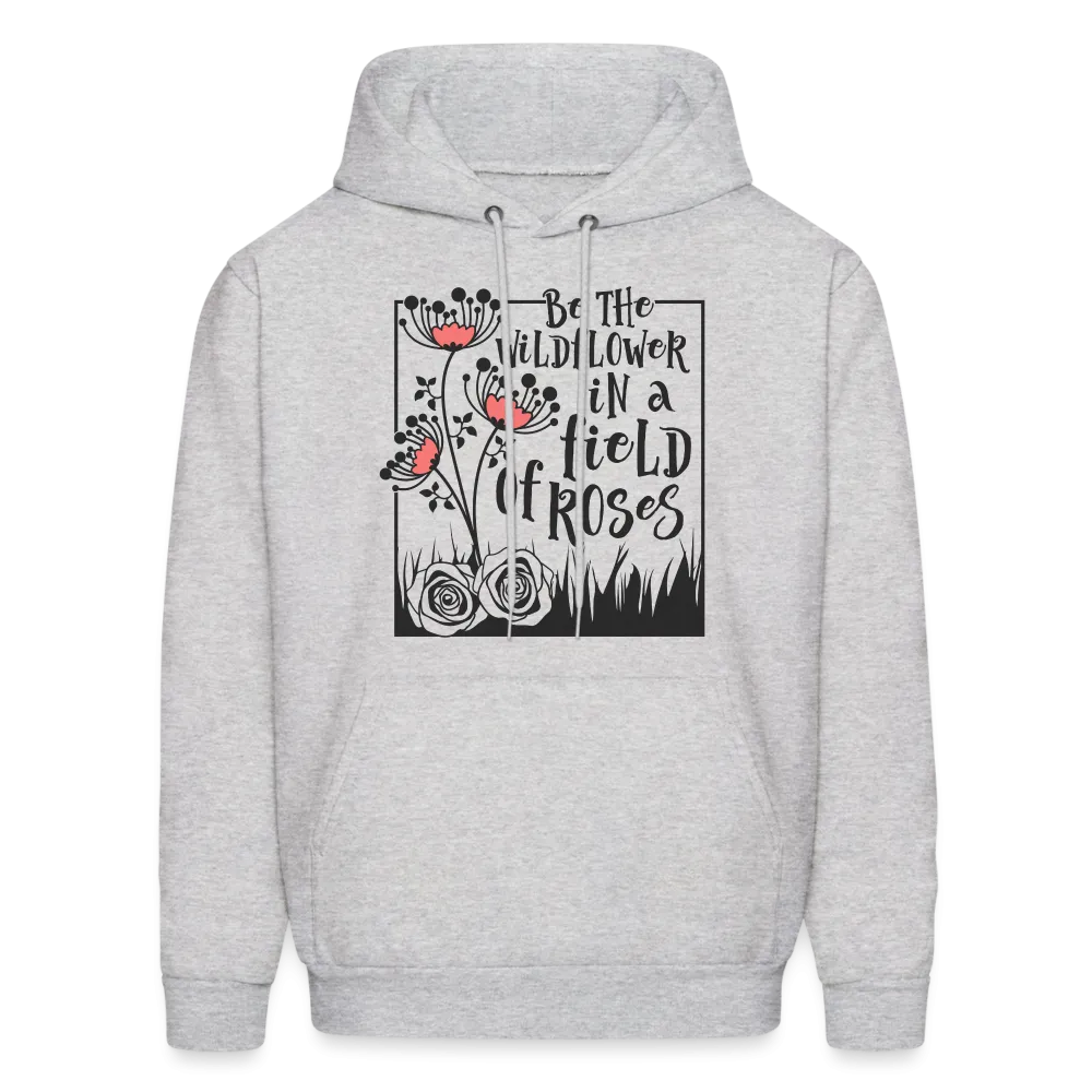 Be The Wildflower In A Field of Roses Hoodie (Unisex)