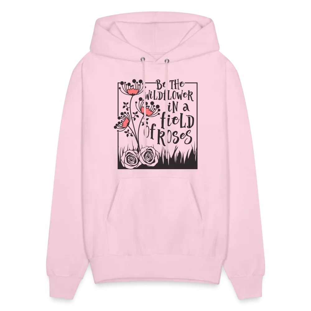 Be The Wildflower In A Field of Roses Hoodie (Unisex)