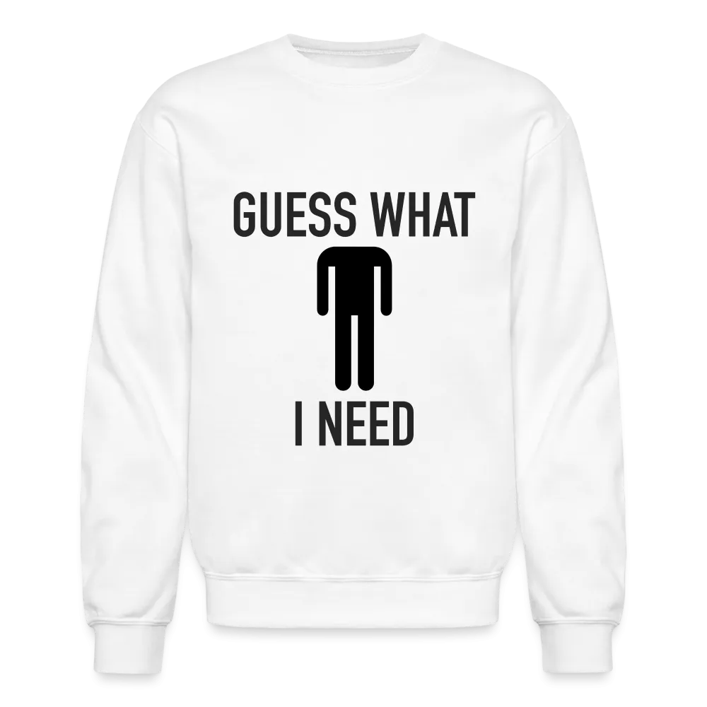 Guess What I Need Sweatshirt (Sexual Humor)